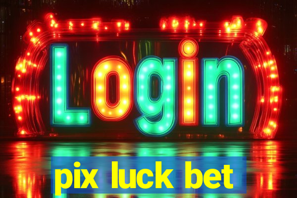 pix luck bet